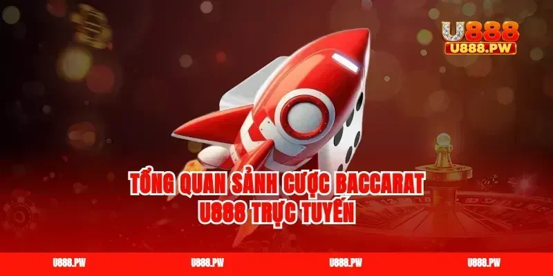 Tổng quan sảnh cược baccarat u888 trực tuyến