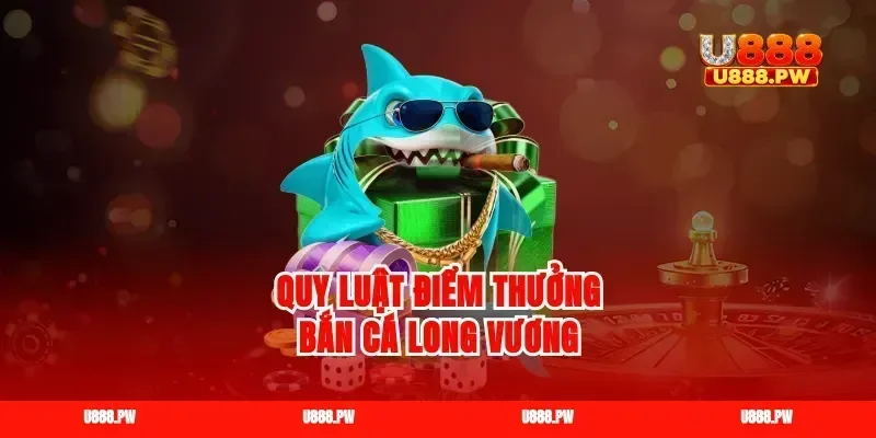 Quy luật điểm thưởng bắn cá long vương