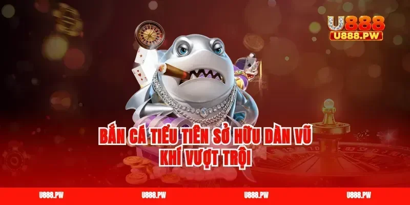 Bắn cá tiểu tiên sở hữu dàn vũ khí vượt trội