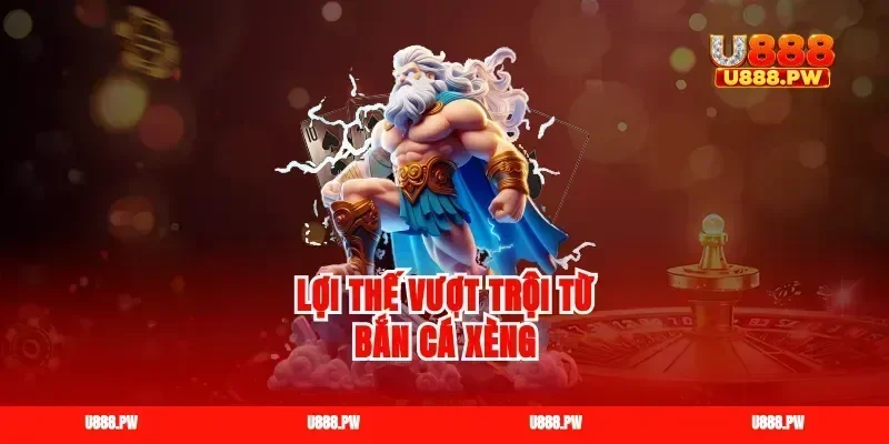 Lợi thế vượt trội từ bắn cá xèng