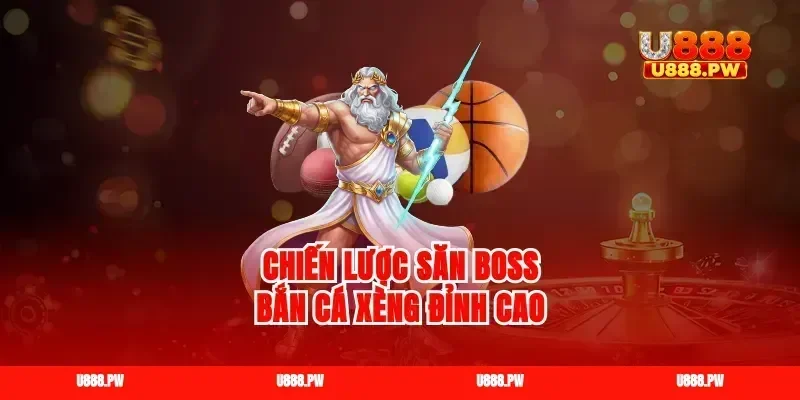 Chiến lược săn boss bắn cá xèng đỉnh cao