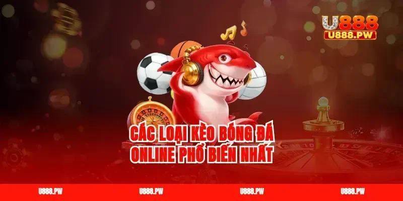 Các loại kèo bóng đá online phổ biến nhất