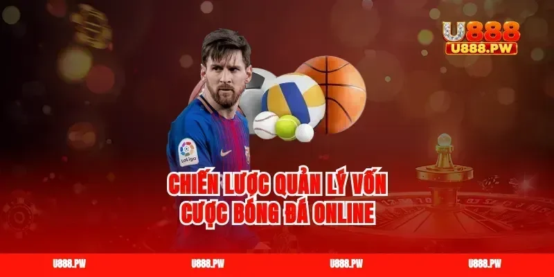 Chiến lược quản lý vốn cược bóng đá online