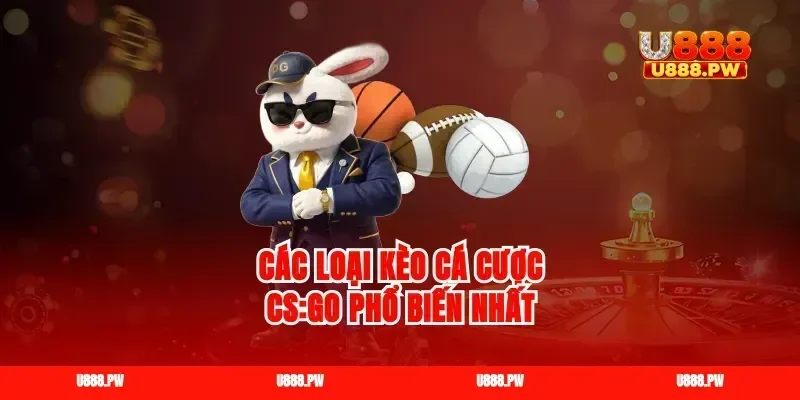 Các loại kèo cá cược CS:GO phổ biến nhất