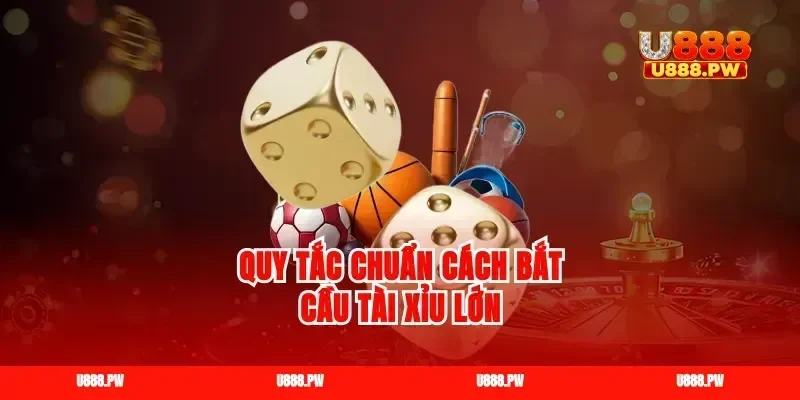 Quy tắc chuẩn cách bắt cầu tài xỉu lớn