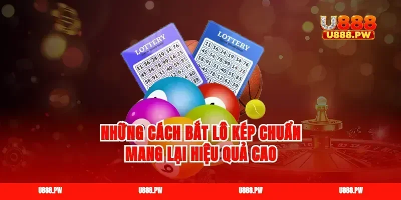 Những cách bắt lô kép chuẩn mang lại hiệu quả cao