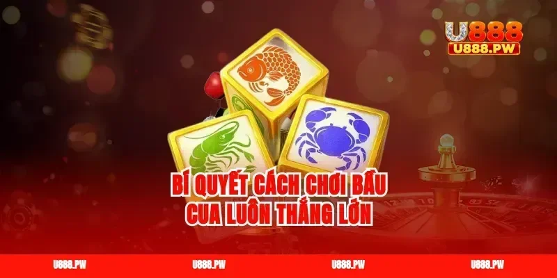 Bí quyết cách chơi bầu cua luôn thắng lớn