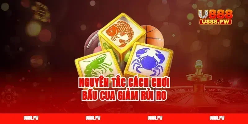 Nguyên tắc cách chơi bầu cua giảm rủi ro
