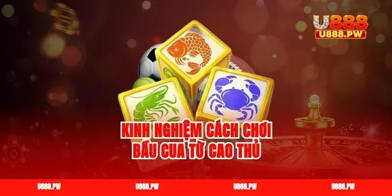 Kinh nghiệm cách chơi bầu cua từ cao thủ