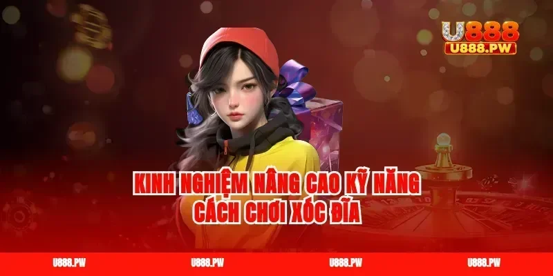 Kinh nghiệm nâng cao kỹ năng cách chơi xóc đĩa