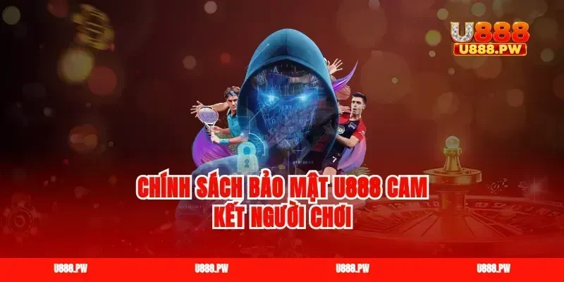 Chính sách bảo mật u888 cam kết người chơi