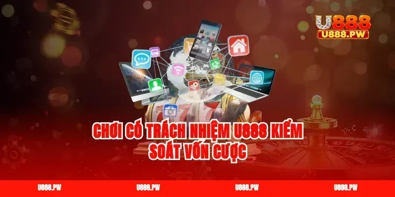 Chơi có trách nhiệm U888 kiểm soát vốn cược