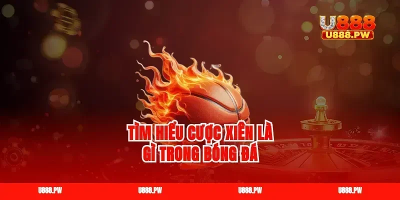 Tìm hiểu cược xiên là gì trong bóng đá