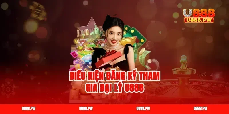 Điều kiện đăng ký tham gia đại lý u888