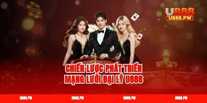 Chiến lược phát triển mạng lưới đại lý u888