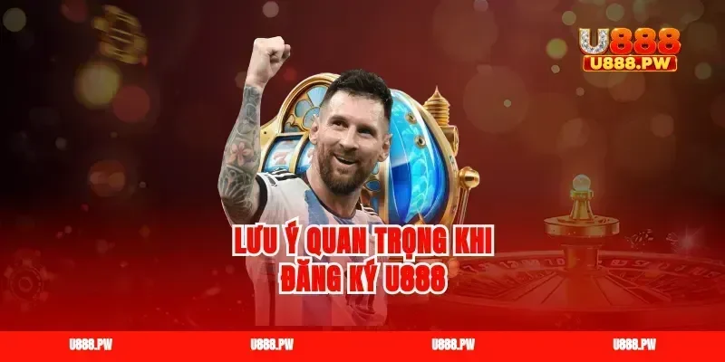 Lưu ý quan trọng khi đăng ký U888