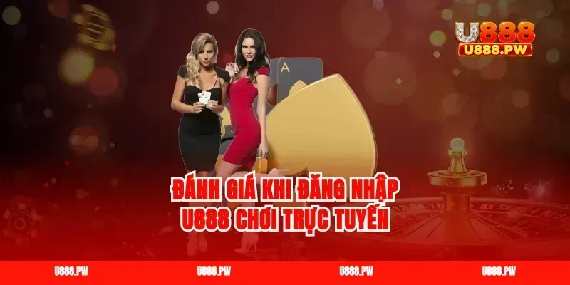 Đánh giá khi đăng nhập U888 chơi trực tuyến
