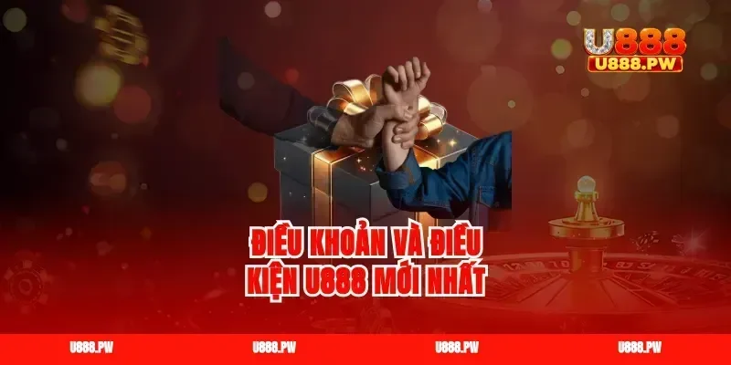 Điều khoản và điều kiện U888 mới nhất