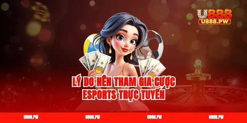 Lý do nên tham gia cược esports trực tuyến