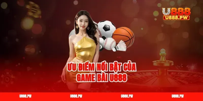 Ưu điểm nổi bật của game bài U888