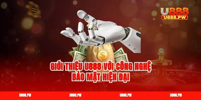 Giới thiệu U888 với công nghệ bảo mật hiện đại
