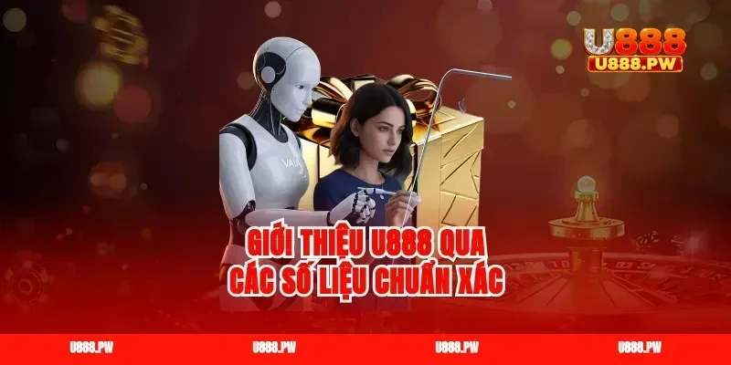 Giới thiệu U888 qua các số liệu chuẩn xác
