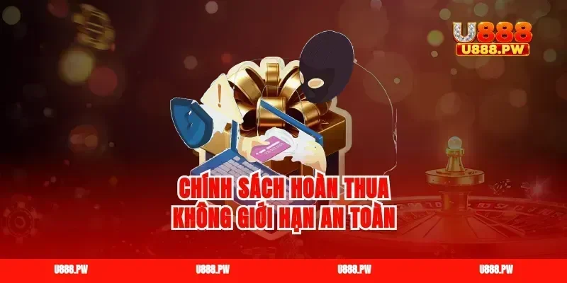 Chính sách hoàn thua không giới hạn an toàn
