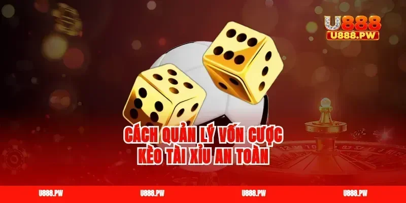 Cách quản lý vốn cược kèo tài xỉu an toàn