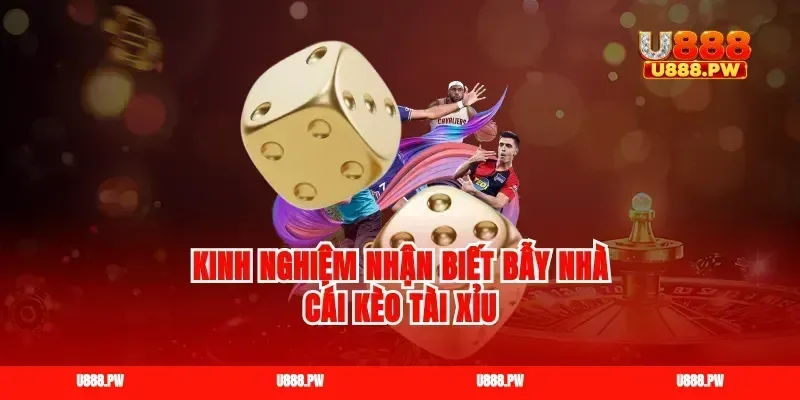Kinh nghiệm nhận biết bẫy nhà cái kèo tài xỉu