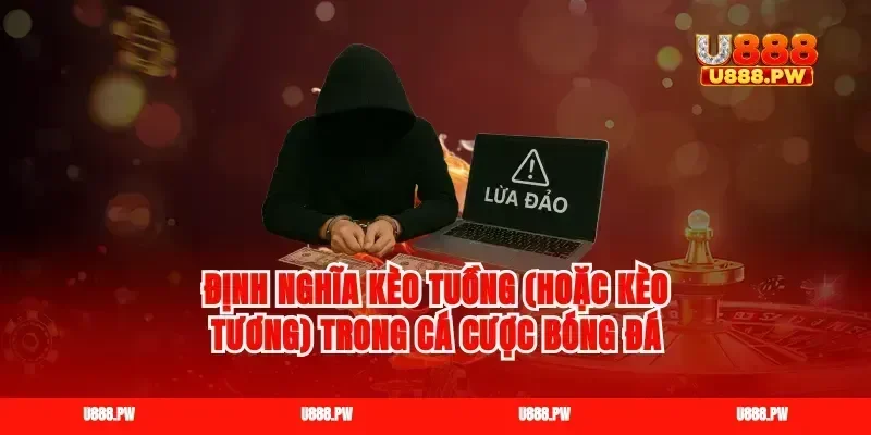 Định nghĩa kèo tuồng (hoặc Kèo tương) trong cá cược bóng đá