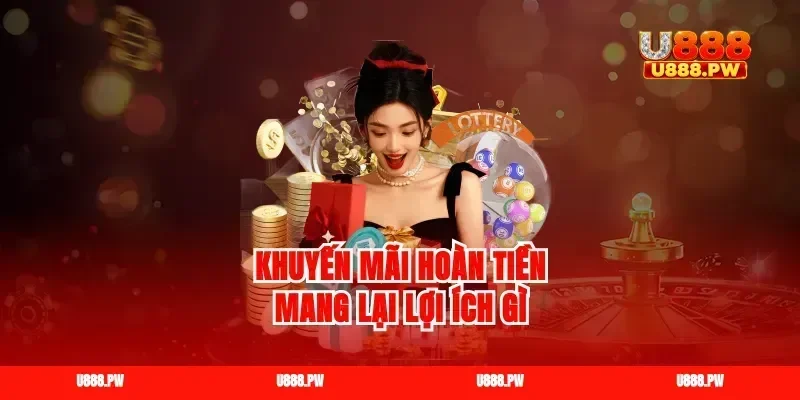 Khuyến mãi hoàn tiền mang lại lợi ích gì