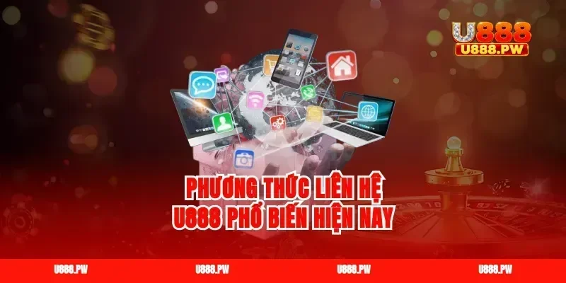 Phương thức liên hệ U888 phổ biến hiện nay