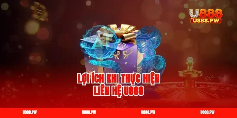 Lợi ích khi thực hiện liên hệ U888