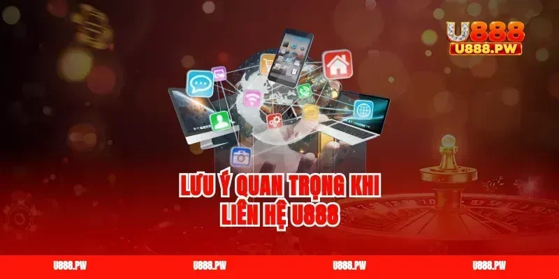 Lưu ý quan trọng khi liên hệ U888