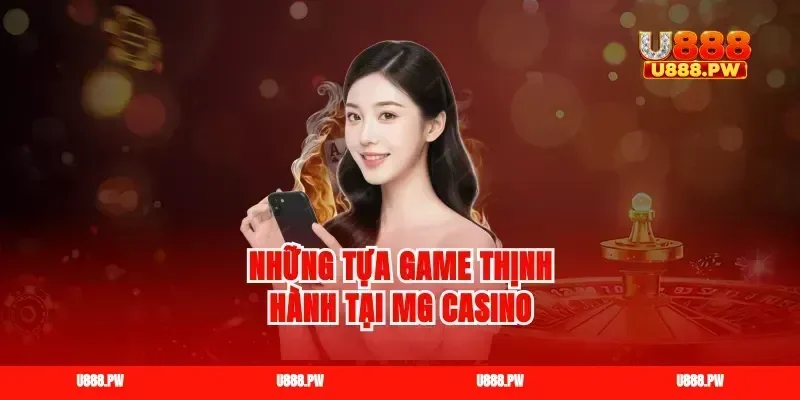 Những tựa game thịnh hành tại mg casino