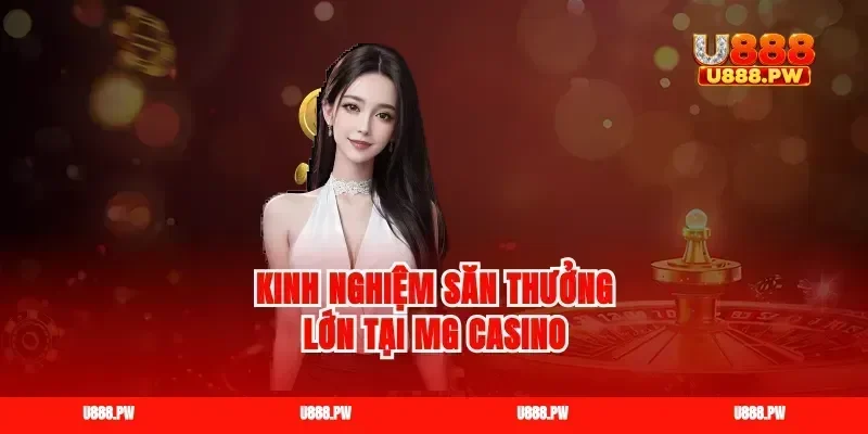 Kinh nghiệm săn thưởng lớn tại mg casino