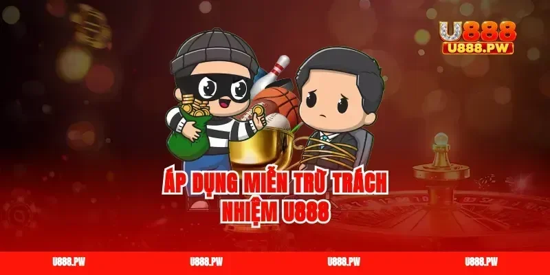 Áp dụng miễn trừ trách nhiệm u888