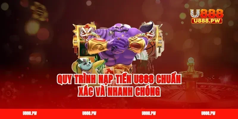 Quy trình nạp tiền U888 chuẩn xác và nhanh chóng