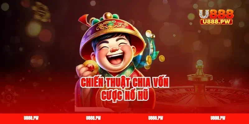 Chiến thuật chia vốn cược nổ hũ