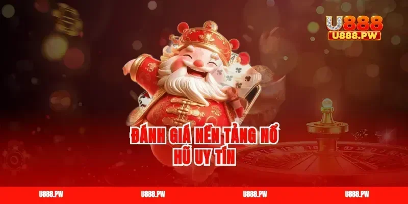 Đánh giá nền tảng nổ hũ uy tín