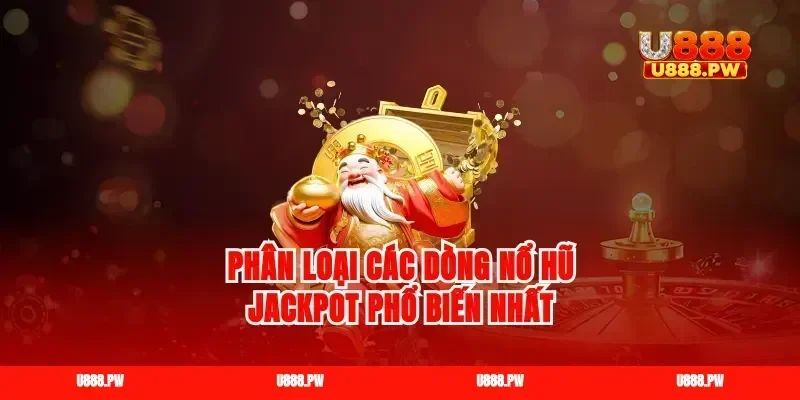Phân loại các dòng nổ hũ jackpot phổ biến nhất