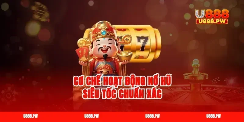 Cơ chế hoạt động nổ hũ siêu tốc chuẩn xác