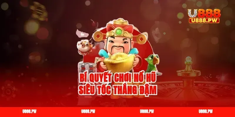 Bí quyết chơi nổ hũ siêu tốc thắng đậm