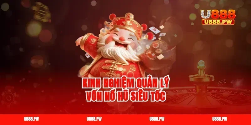 Kinh nghiệm quản lý vốn nổ hũ siêu tốc