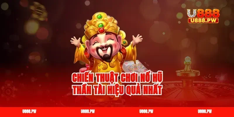 Chiến thuật chơi nổ hũ thần tài hiệu quả nhất