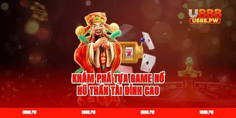 Khám phá tựa game nổ hũ thần tài đỉnh cao