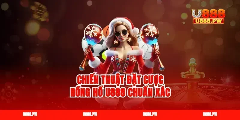 Chiến thuật đặt cược rồng hổ u888 chuẩn xác
