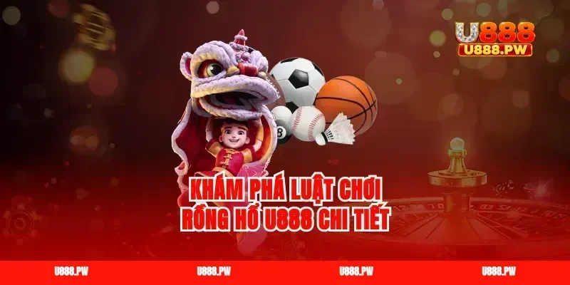 Khám phá luật chơi rồng hổ u888 chi tiết