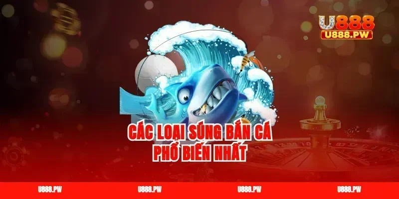Các loại súng bắn cá phổ biến nhất