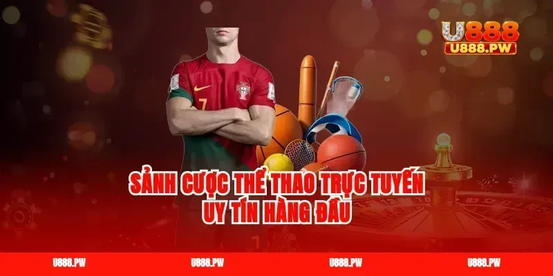 Sảnh cược thể thao trực tuyến uy tín hàng đầu